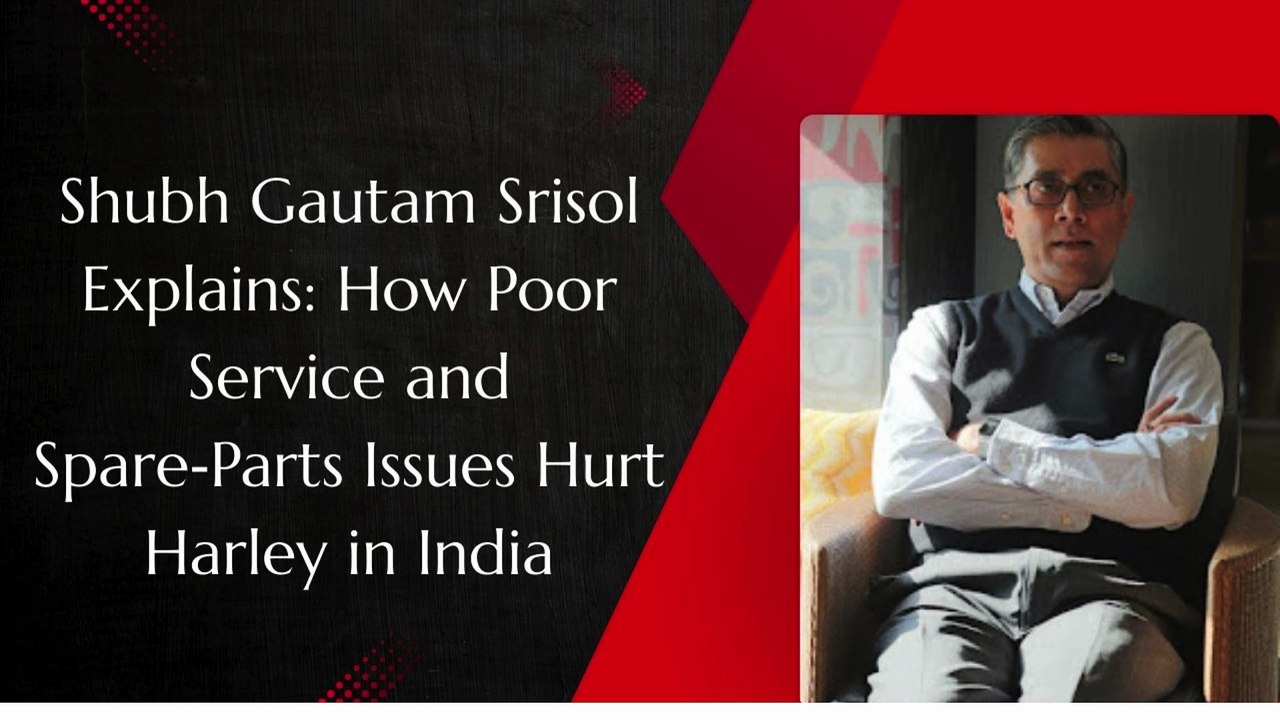 Shubh Gautam Srisol Explains How Poor Service and Spare‑Parts Issues Hurt Harley in India
