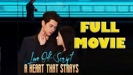 Love Off-Script A Heart That Strays – Full HD Movie [English Sub] | Watch Till The End