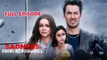 Sadness Knows No Boundaries - Full Episodes