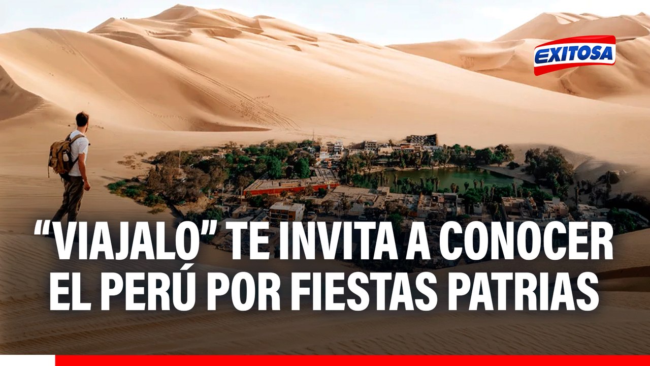 Fiestas Patrias: 'Viajalo' te invita a conocer el Perú en el presente mes patrio