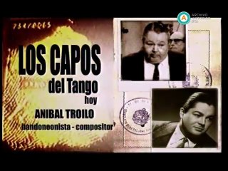 ANÍBAL TROILO - LOS CAPOS DEL TANGO - DOCUMENTAL