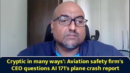 Cryptic in many ways': Aviation safety firm's CEO questions AI 171's plane crash report