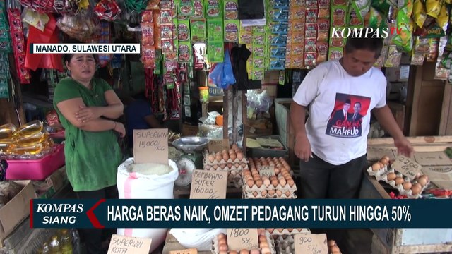 Kenaikan Harga Beras di Manado Picu Penurunan Omzet Pedagang Hingga 50 % | KOMPAS SIANG