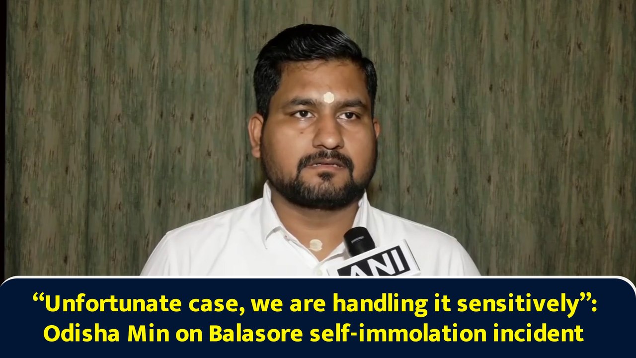 “Unfortunate case, we are handling it sensitively”: Odisha Min on Balasore self-immolation incident