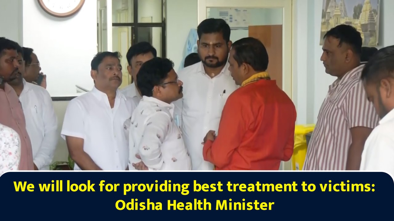 We will look for providing best treatment to victims: Odisha Health Minister