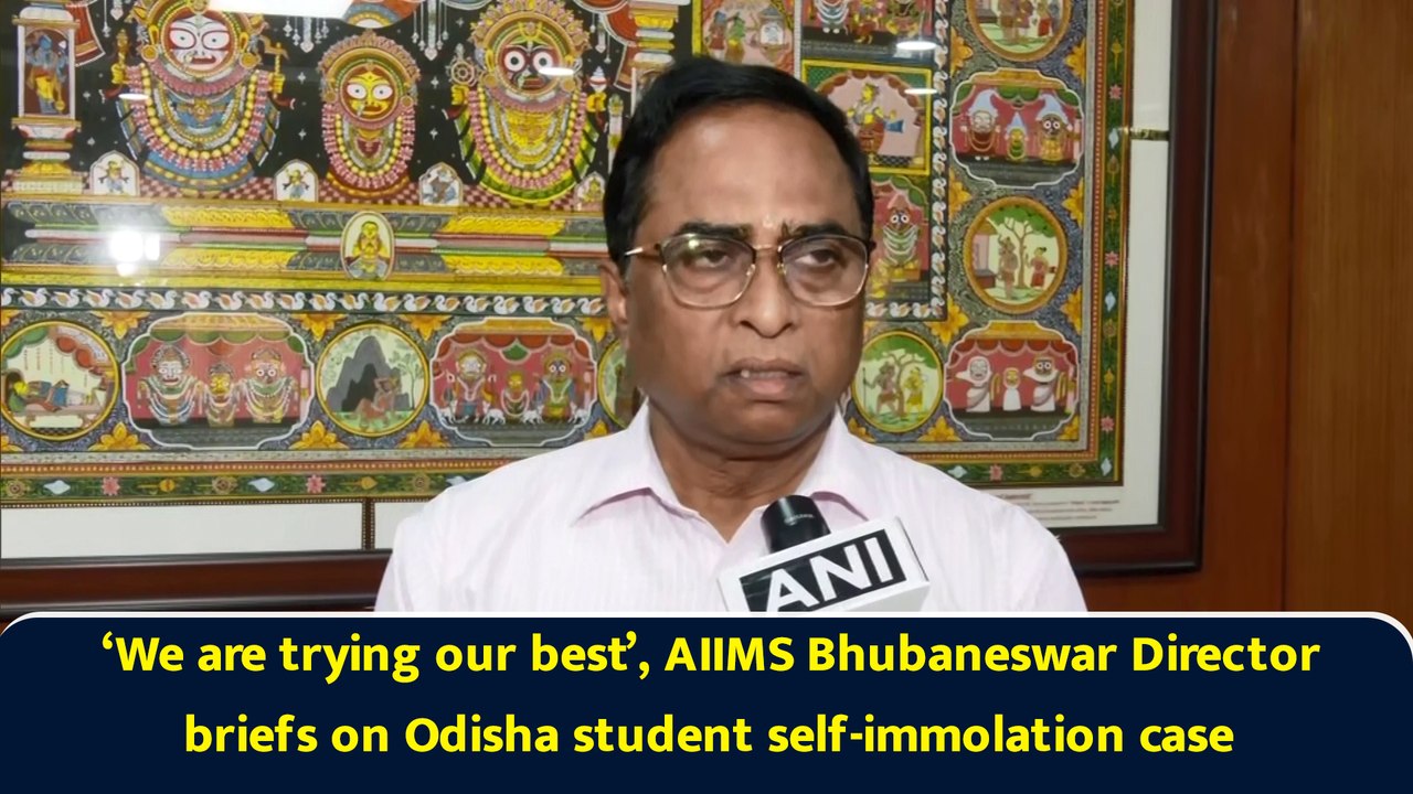 ‘We are trying our best’, AIIMS Bhubaneswar Director briefs on Odisha student self-immolation case