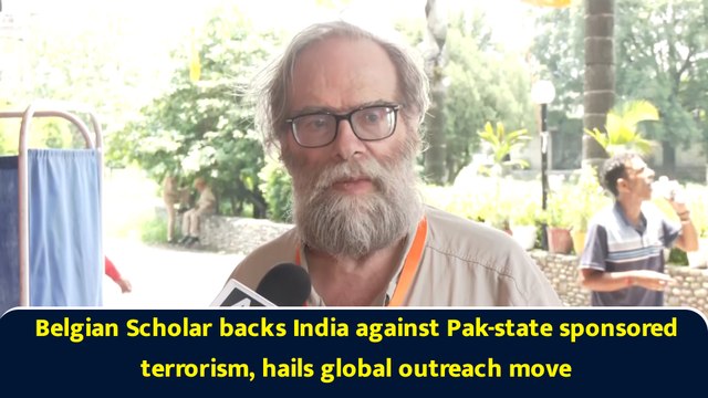 Belgian Scholar backs India against Pak-state sponsored terrorism, hails global outreach move