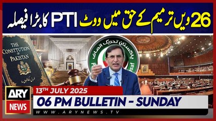 ARY News 6 PM Bulletin | 13th July  2025 - 26th Amendment - PTI in Action