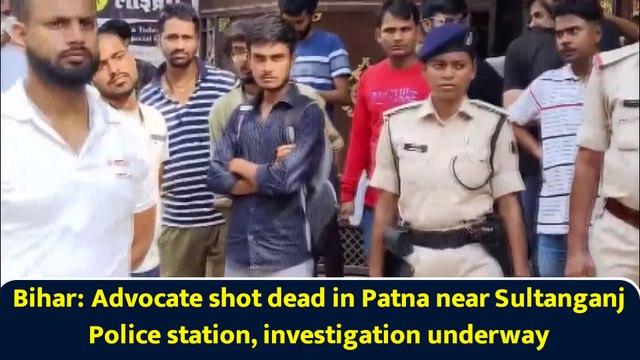 Bihar: Advocate shot dead in Patna near Sultanganj Police station, investigation underway