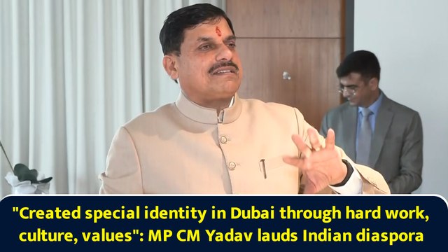 Created special identity in Dubai through hard work, culture, values : MP CM Yadav lauds Indian diaspora
