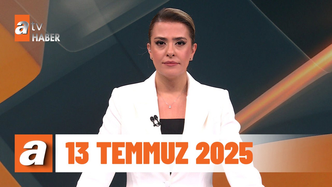 atv Ana Haber | 13 Temmuz 2025