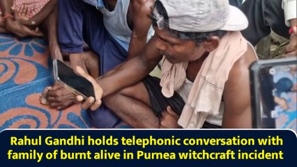 Rahul Gandhi holds telephonic conversation with family of burnt alive in Purnea witchcraft incident