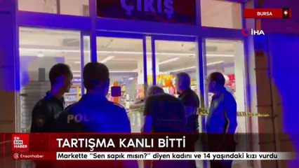 Bursa'da markette "Sen sapık mısın?" diyen kadını ve 14 yaşındaki kızı vurdu