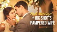 Flash Marriage: The Big Shot's Pampered Wife - FULL [Eng Sub]