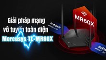 Giải pháp mạng vô tuyến toàn diện – Mercusys TL-MR60X