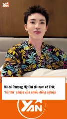Nữ có Phương Mỹ Chi thì nam có Erik, KẺ THÙ chung của nhiều đồng nghiệp