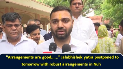 “Arrangements are good...…” Jalabhishek yatra postponed to tomorrow with robust arrangements in Nuh