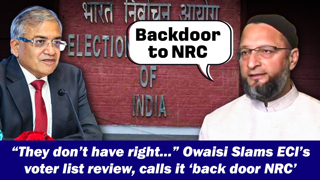 “They don’t have right…” Owaisi Slams ECI’s voter list review, calls it ‘back door NRC’