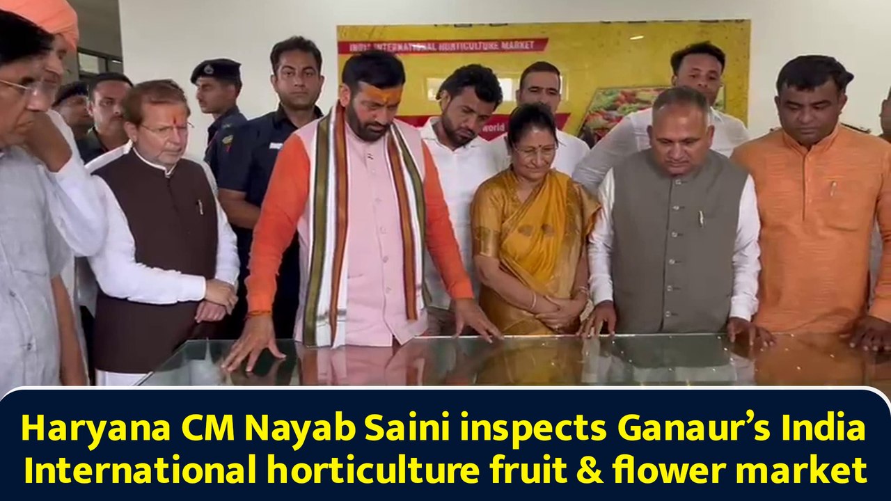 Haryana CM Nayab Saini inspects Ganaur’s India International horticulture fruit & flower market