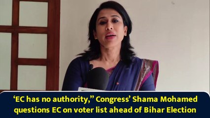 ‘EC has no authority,” Congress’ Shama Mohamed questions EC on voter list ahead of Bihar Election