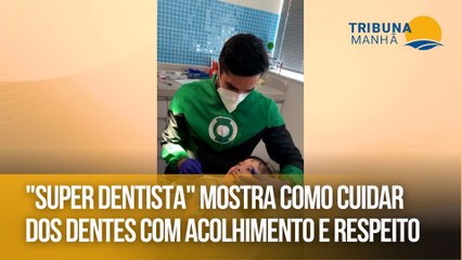 "Super dentista" mostra como cuidar dos dentes com acolhimento e respeito