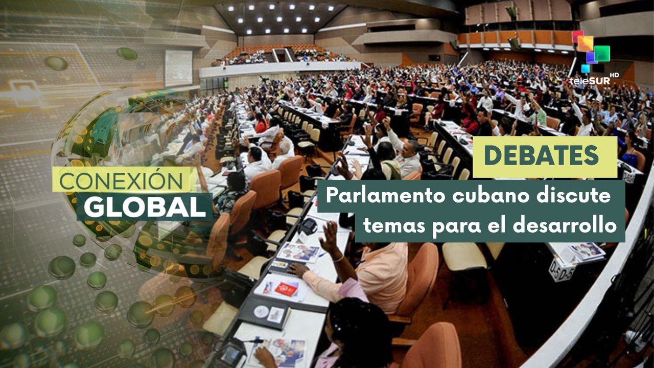 Parlamento cubano inicia análisis de temas vitales para el desarrollo