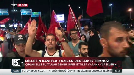 Milletin kanıyla yazılan destan: 15 Temmuz