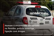 Homem é encontrado decapitado na Paraíba; polícia investiga ligação com drogas
