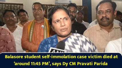 Balasore Student self-immolation case victim died at around 11:45 PM, says Dy CM Pravati Paridas