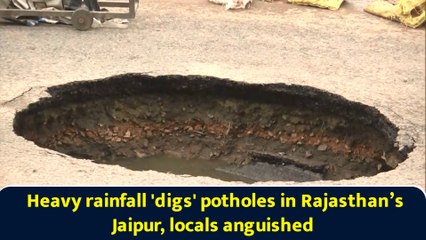 Heavy rainfall 'digs' potholes in Rajasthan’s Jaipur, locals anguished