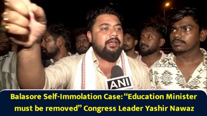 Balasore Self-Immolation Case: “Education Minister must be removed” Congress Leader Yashir Nawaz