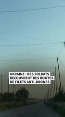 Ukraine : des soldats recouvrent des routes de filets anti-drones
