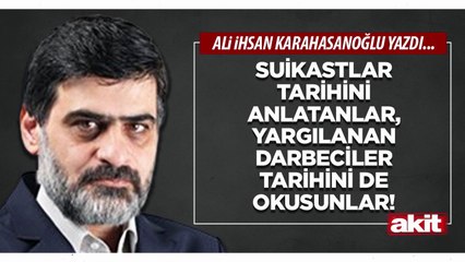 Ali Karahasanoğlu: Suikastlar tarihini anlatanlar, yargılanan darbeciler tarihini de okusunlar!
