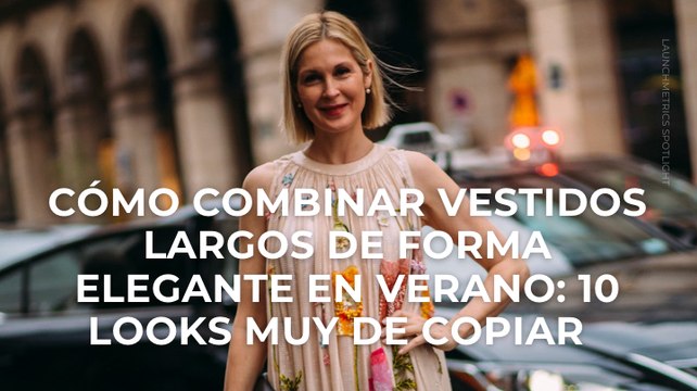Cómo combinar vestidos largos de forma elegante en verano: 10 looks muy fáciles de copiar