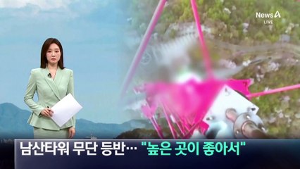 남산타워 꼭대기 무단 등반 男…“높은 곳이 좋아서”