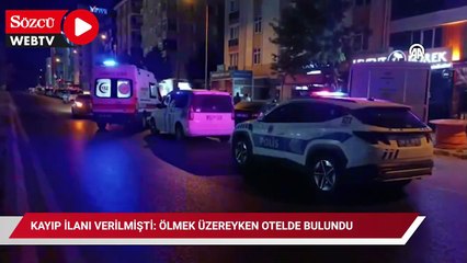 Kayıp ilanı verilmişti: Ölmek üzereyken otelde bulundu