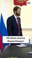 US citizen receives Russian passport