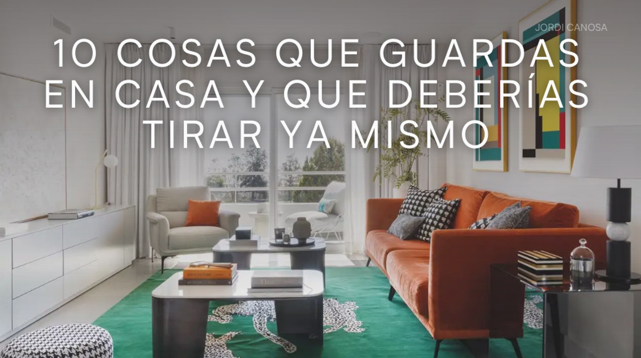 10 cosas que guardas en casa y que deberías tirar ya mismo