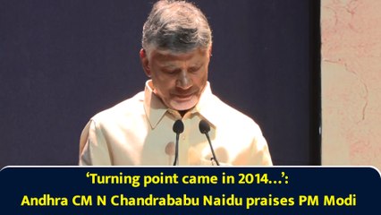 ‘Turning point came in 2014…’: Andhra CM N Chandrababu Naidu praises PM Modi