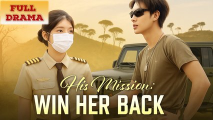His Mission Win Her Back Full Episode