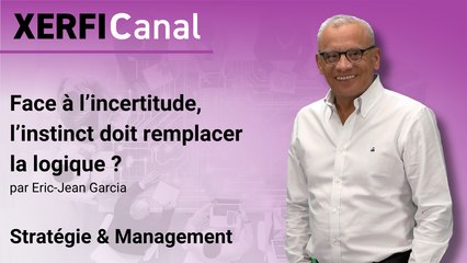 Face à l’incertitude, l’instinct doit remplacer la logique ? [Eric-Jean Garcia]