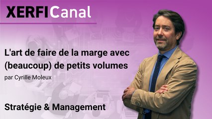 L'art de faire de la marge avec (beaucoup) de petits volumes [Cyrille Moleux]