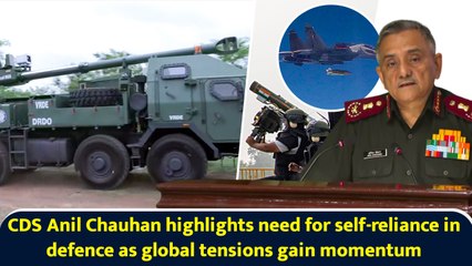 CDS Anil Chauhan highlights need for self-reliance in defence as global tensions gain momentum