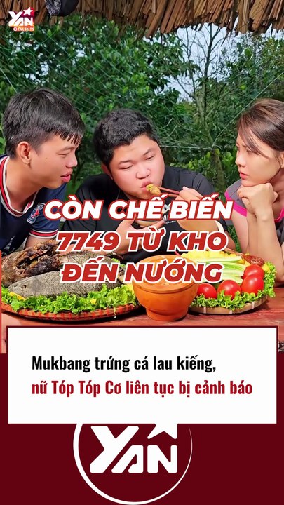 Mukbang trứng cá lau kiếng, nữ TÚP TÓP EM XINH liên tục bị cảnh báo