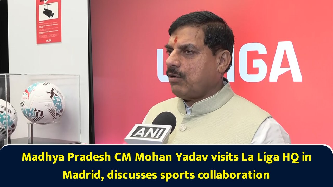 Madhya Pradesh CM Mohan Yadav visits La Liga HQ in Madrid, discusses sports collaboration