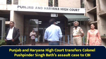 Punjab and Haryana High Court transfers Colonel Pushpinder Singh Bath’s assault case to CBI