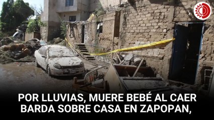Por lluvias, muere bebé al caer barda sobre casa en Zapopan, Jalisco