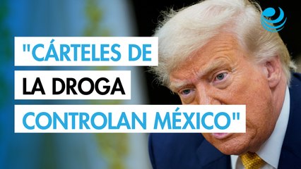 Donald Trump insiste en que los cárteles de la droga "tienen un control muy fuerte" sobre México