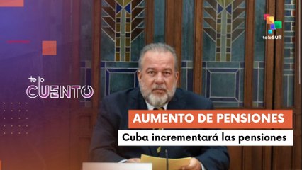 Te Lo Cuento 16.07: Primer Ministro de Cuba anunció el incremento de pensiones