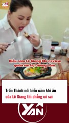 Trấn Thành nói biểu cảm khi ăn của Lê Giang thì không sai tí nào